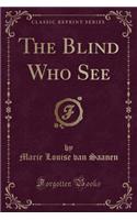 The Blind Who See (Classic Reprint)