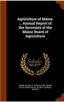 Agriculture of Maine. ... Annual Report of the Secretary of the Maine Board of Agriculture