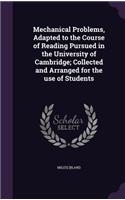 Mechanical Problems, Adapted to the Course of Reading Pursued in the University of Cambridge; Collected and Arranged for the use of Students