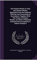 Poetical Works of John and Charles Wesley, Reprinted From the Originals With the Last Corrections of the Authors; Together With The Poems of Charles Wesley, not Before Published. Collected and Arranged by G. Osborn Volume 5