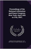 Proceedings of the National Arbitration and Peace Congress, New York, April 14th to 17th, 1907;