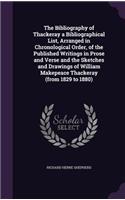 The Bibliography of Thackeray a Bibliographical List, Arranged in Chronological Order, of the Published Writings in Prose and Verse and the Sketches and Drawings of William Makepeace Thackeray (from 1829 to 1880)