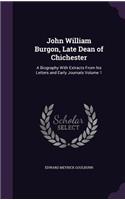 John William Burgon, Late Dean of Chichester: A Biography with Extracts from His Letters and Early Journals Volume 1