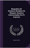 Biografías De Hombres Notables De Hispano-América Coleccionadas Por R. Azpurúa