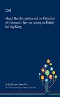 Mental Health Condition and the Utilization of Community Services Among the Elderly in Hong Kong: (English)