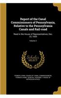 Report of the Canal Commissioners of Pennsylvania, Relative to the Pennsylvania Canals and Rail-road