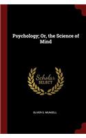 Psychology; Or, the Science of Mind