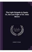 The Light Brigade in Spain; Or, the Last Fight of Sir John Moore