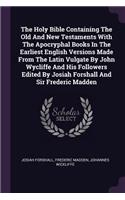Holy Bible Containing The Old And New Testaments With The Apocryphal Books In The Earliest English Versions Made From The Latin Vulgate By John Wycliffe And His Followers Edited By Josiah Forshall And Sir Frederic Madden