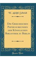 Die Griechischen Papyrusurkunden Der Königlichen Bibliothek Zu Berlin (Classic Reprint)