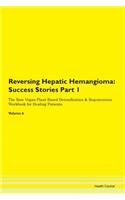 Reversing Hepatic Hemangioma: Success Stories Part 1 The Raw Vegan Plant-Based Detoxification & Regeneration Workbook for Healing Patients. Volume 6