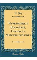 Numismatique Coloniale, Canada, La Monnaie de Carte (Classic Reprint)