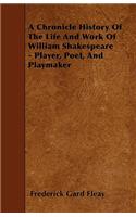 A Chronicle History Of The Life And Work Of William Shakespeare - Player, Poet, And Playmaker