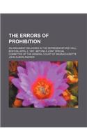 The Errors of Prohibition; An Argument Delivered in the Representatives' Hall, Boston, April 3, 1867, Before a Joint Special Committee of the General Court of Massachusetts: (English)
