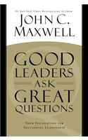 Good Leaders Ask Great Questions: Your Foundation for Successful Leadership