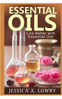 Essential Oils: Live Better with Essential Oils