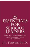 25 Essentials For Serious Leaders: Bibical Compentencies All Leaders Need To Succeed