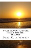 What I know for sure, time is the best teacher.