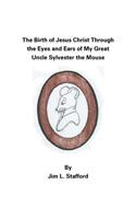 The Birth of Jesus Christ Through the Eyes and Ears of My Great Uncle Sylvester the Mouse