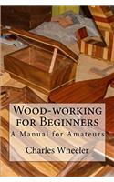 Wood-working for Beginners: A Manual for Amateurs