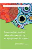 Fundamentos Y Modelos del Estudio Pragmático Y Sociopragmático del Español