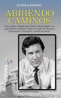 ABRIENDO CAMINOS, Memorias de un cubano exiliado: Preso político. Brigada 2506. Primer cubano elegido a un cargo público en el Estados Unidos en el siglo XX. Presencia internacional. Constructor y h