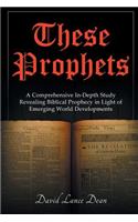 These Prophets: A Comprehensive Study in Biblical Prophecy Interfaced with International Developments