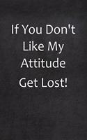 If You Don't Like My Attitude Get Lost!
