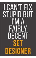 I Can't Fix Stupid But I'm A Fairly Decent Set Designer