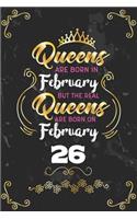 Queens Are Born In February But The Real Queens Are Born On February 26: Funny Blank Lined Notebook Gift for Women and Birthday Card Alternative for Friend or Coworker