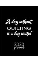 A Day Without Quilting Is A Day Wasted 2020 Planner: Nice 2020 Calendar for Quilting Fan - Christmas Gift Idea Quilting Theme - Quilting Lover Journal for 2020 - 120 pages 8.5x11 inches