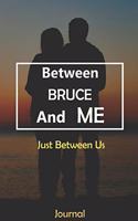 Between BRUCE and Me: Just Between Us Journal: Lined Notebook / Journal Gift, 120 Pages, 6x9, Soft Cover, Matte Finish