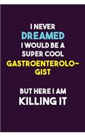 I Never Dreamed I would Be A Super Cool Gastroenterologist But Here I Am Killing It