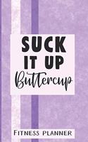 Suck It Up Buttercup Fitness Planner