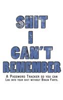 Shit I Can't Remember: Internet Password Logbook - The Personal Internet Address & Password Journal A Password Tracker So You Can Log Into Your Shit Without Brain Farts