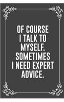 Of Course I Talk to Myself. Sometimes I Need Expert Advice.: : Funny Sarcastic Office Gag Gifts For Coworkers Birthday, Christmas Holiday Gift, blank lined beautiful wide rule paper 6" X 9" 119 pages Diary Jou
