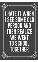 I Hate It When I See Some Old Person and Then Realize We Went to School Together