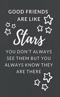 Good Friends are Like Stars You Don't Always See Them But You Always Know They Are There