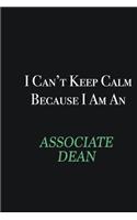 I cant Keep Calm because I am an Associate Dean