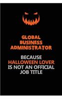 Global Business Administrator Because Halloween Lover Is Not An Official Job Title: Halloween Scary Pumpkin Jack O'Lantern 120 Pages 6x9 Blank Lined Paper Notebook Journal