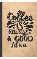 Coffee Is Always A Good Idea