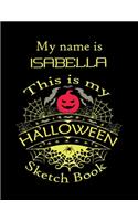 My name is ISABELLA This is my HALLOWEEN Sketch Book: Inspirational and Motivational Halloween Gift for a Special girl. Halloween Comics Sketch Book for Teen Girl. Halloween Comics Sketch Book for Kids 