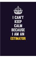 I can't Keep Calm Because I Am An Estimator: Motivational and inspirational career blank lined gift notebook with matte finish