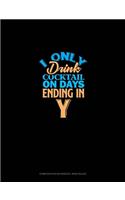 I Only Drink Cocktail On Days Ending In Y