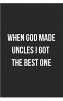 When God Made Uncles I Got The Best One: Blank Lined Journal For Uncle Gift From Niece/Nephew