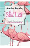 Another Fucking Shit List A Weekly Planner & Journal For Tired-Ass Women