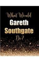 What Would Gareth Southgate Do?: Large Notebook/Diary/Journal for Writing 100 Pages, Gift for Fans of Gareth Southgate, OBE, Footballer