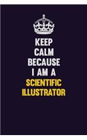 Keep Calm Because I Am A Scientific Illustrator