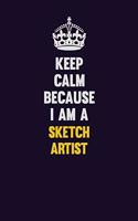 Keep Calm Because I Am A sketch artist: Motivational and inspirational career blank lined gift notebook with matte finish
