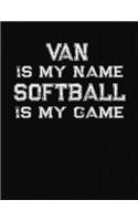 Van Is My Name Softball Is My Game: Softball Themed College Ruled Compostion Notebook - Personalized Gift for Van